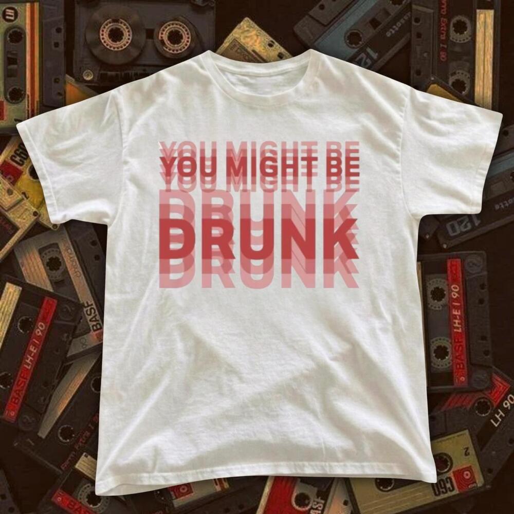 You Might Be Drunk White T-Shirt